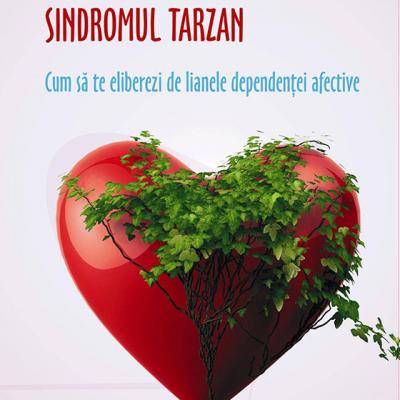 Sindromul Tarzan. Cum sa te eliberezi de lianele dependentei afective