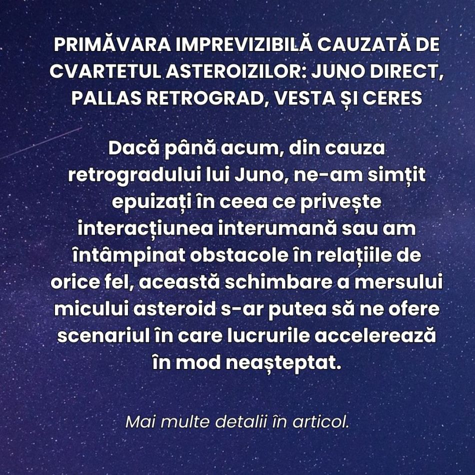 Primăvara imprevizibilă a deciziilor bruște cauzată de cvartetul asteroizilor:  Juno direct, Pallas retrograd, Vesta și Ceres