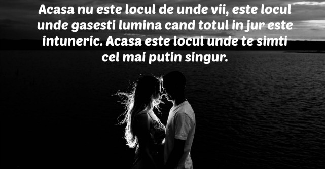 Intr-o zi vei intalni pe cineva langa care te vei simti ca acasa