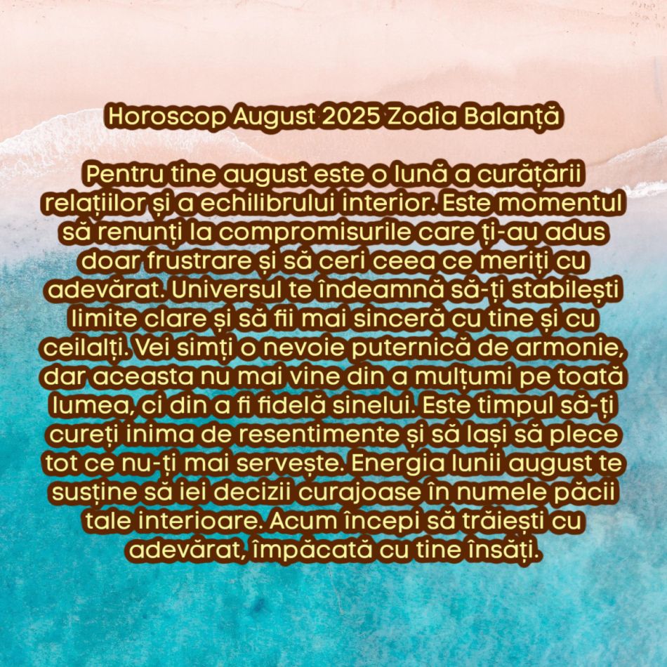 Horoscop august 2025. Marea curățare cosmică. Lăsăm tot ce nu ne mai servește și renaștem. Acum începem să trăim cu adevărat