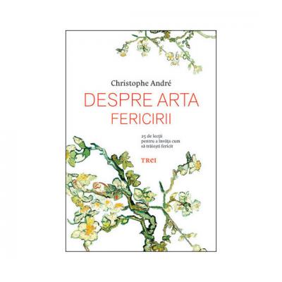 Despre arta fericirii. 25 de lectii pentru a invata cum sa traiesti fericit