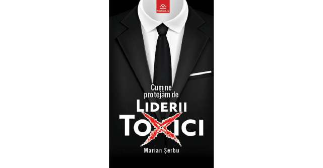 Editura Publisol lansează „Cum ne protejăm de Liderii toxici”, de Marian Șerbu – un ghid esențial în era profesională modernă