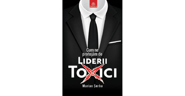 Editura Publisol lansează „Cum ne protejăm de Liderii toxici”, de Marian Șerbu – un ghid esențial în era profesională modernă
