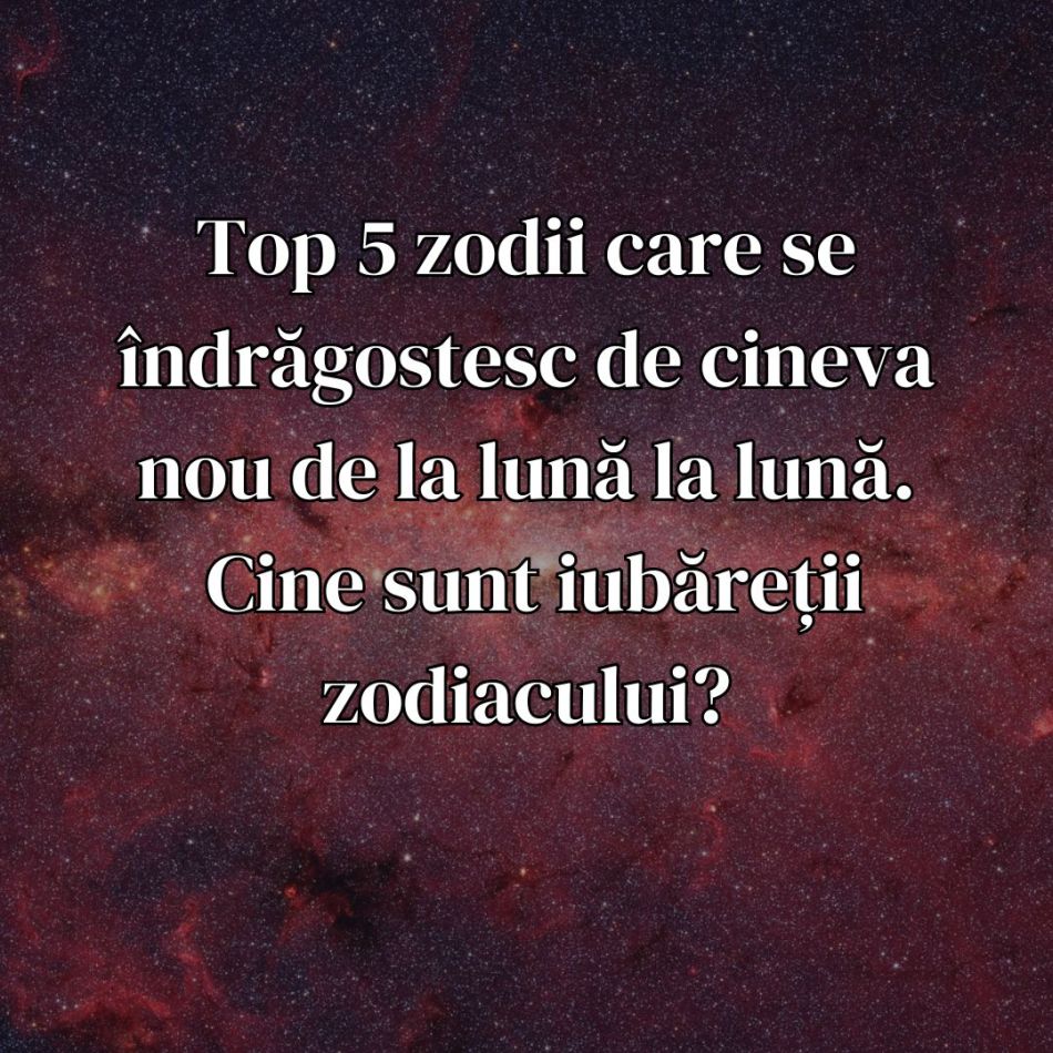 Top 5 zodii care se îndrăgostesc de cineva nou de la lună la lună. Cine sunt iubăreții zodiacului?