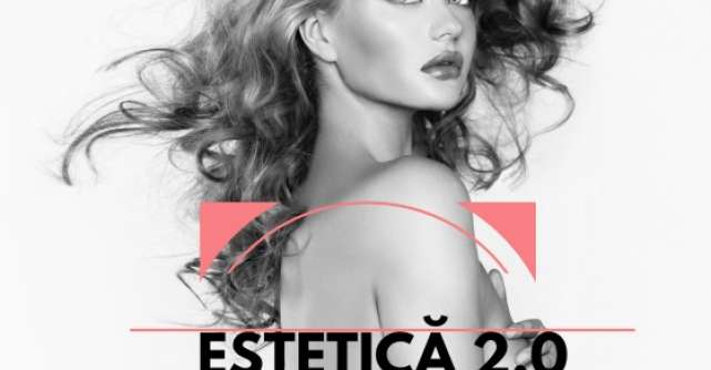 Campania Estetica2.0 marcheaza o noua era in frumusete