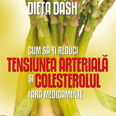 Dieta DASH. Cum sa-ti reduci tensiunea arteriala si colesterolul fara medicamente