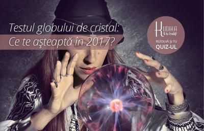 Testul globului de cristal: Ce te asteapta in 2017?