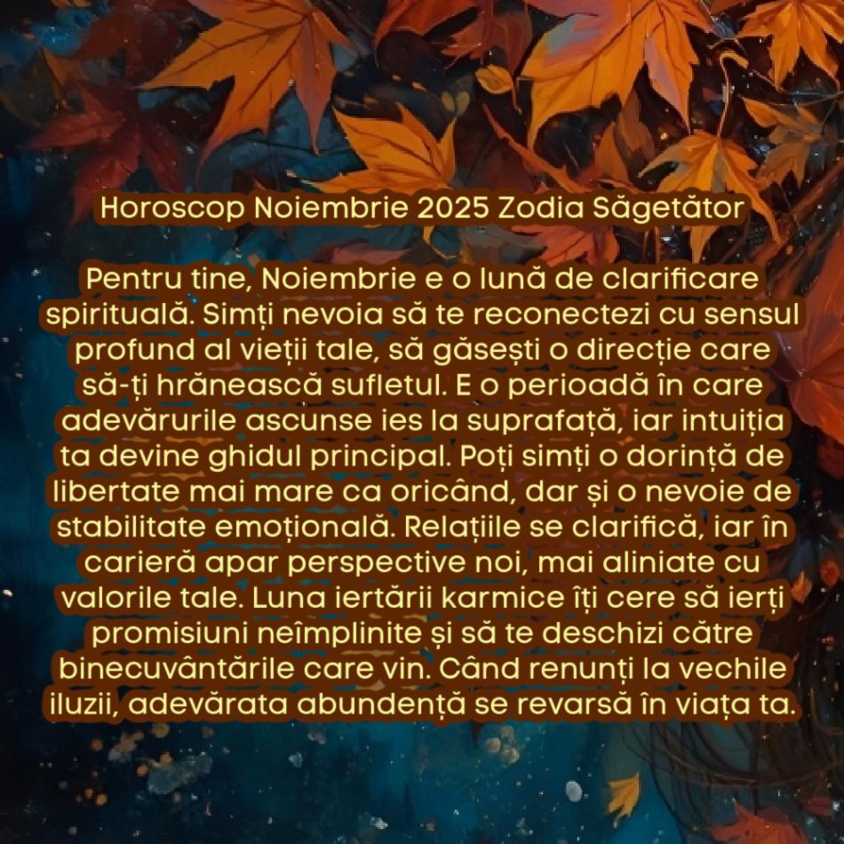 Horoscop Noiembrie 2025. Ultima lună de toamnă, ultimul prag. Luna iertării karmice. Eliberăm trecutul, recâștigăm pacea