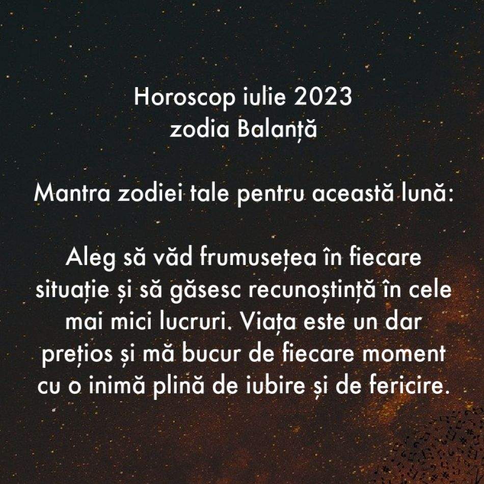 Horoscop spiritual: Mantra zodiei tale pentru luna iulie 2023