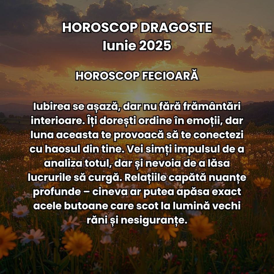 Horoscop Dragoste Iunie 2025: Iubirea e mai intensă, trăim revelații dulci-amare și căpătăm promisiunea unor începuturi sincere