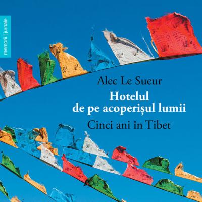 Hotelul de pe acoperisul lumii - Cinci ani in Tibet