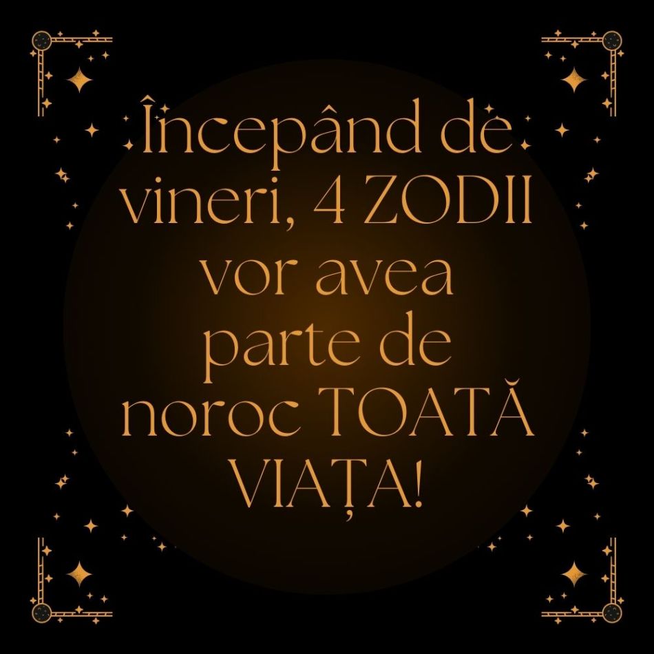 Începând de vineri, 4 ZODII vor avea parte de noroc TOATĂ VIAȚA!