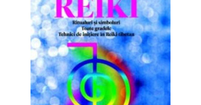 Reiki. Ritualuri si simboluri. Toate gradele. Tehnici de initiere in Reiki Tibetan 