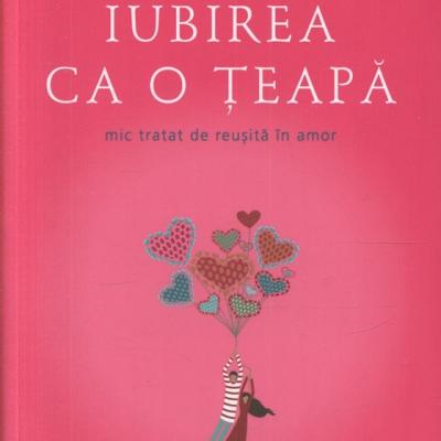 Iubirea ca o teapa. Mic tratat de reusita in amor