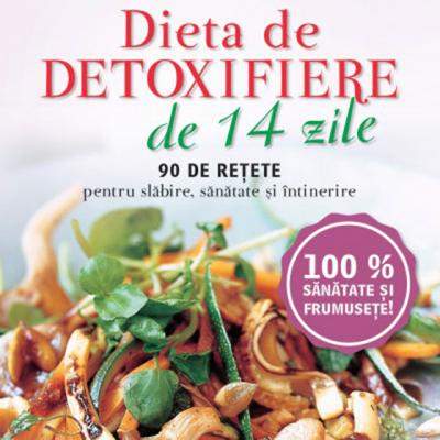 Dieta de detoxifiere in 14 zile. 90 de retete pentru slabire, sanatate si intinerire