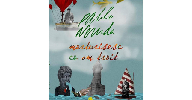 Pablo Neruda: Marturisesc ca am trait