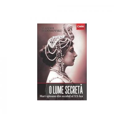 O lume secreta. Mari spioane din secolul al XX-lea