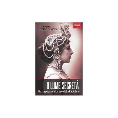 O lume secreta. Mari spioane din secolul al XX-lea