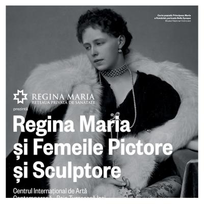 O lună cu Regina Maria și Femeile Pictore și Sculptore la Iași!