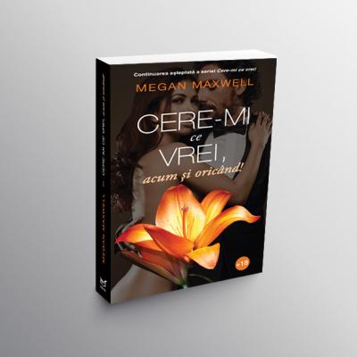 Cere-mi ce vrei, acum si oricand!