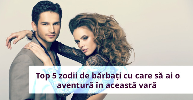 Top 5 zodii de barbati cu care sa ai o aventura in aceasta vara