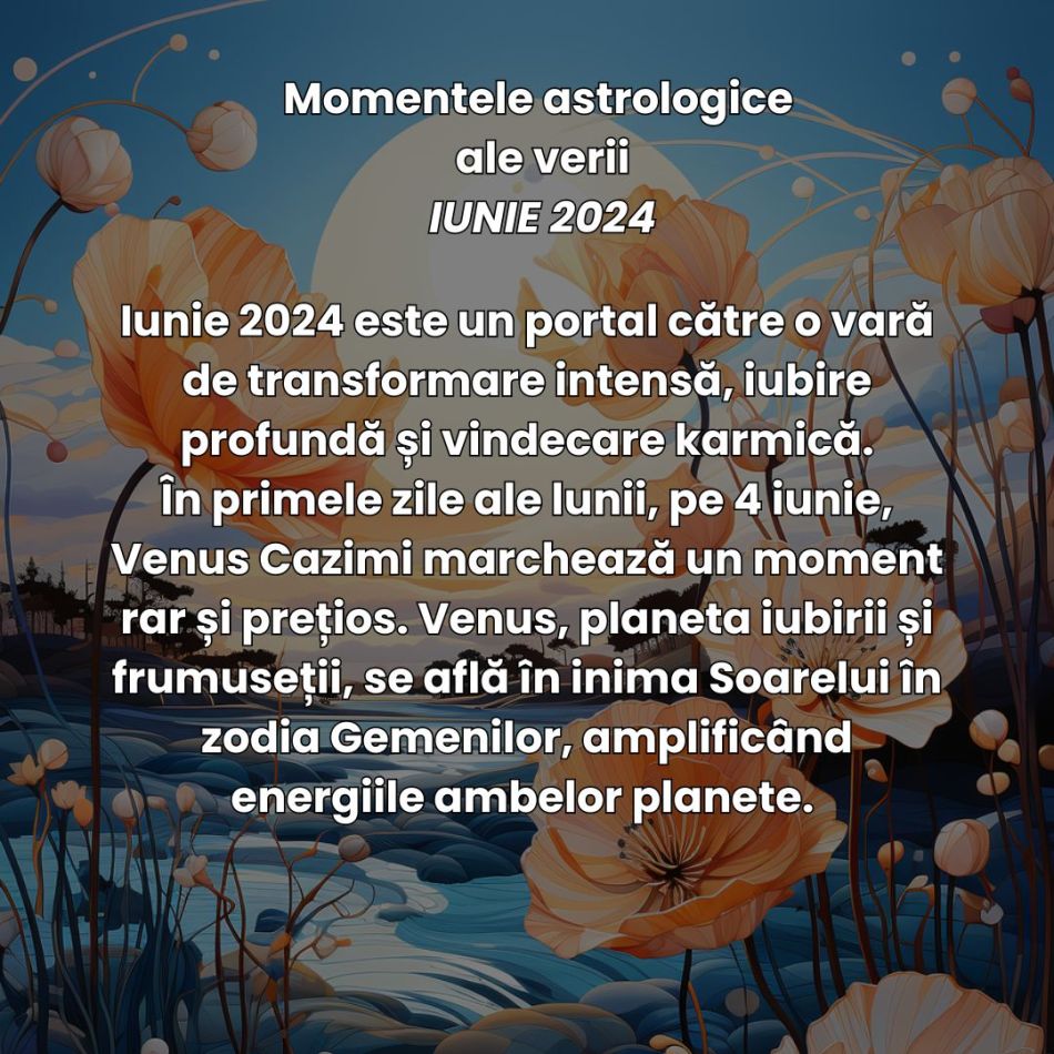 Începe vara transformării, iubirii și vindecării! Momentele astrologice ale verii 2024 ne promit succes și prosperitate