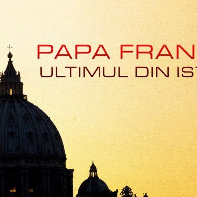 Papa Francisc – ultimul din istorie?