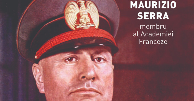Misterul Mussolini de Maurizio Serra, o carte despre omul din spatele măștii celebrului dictator