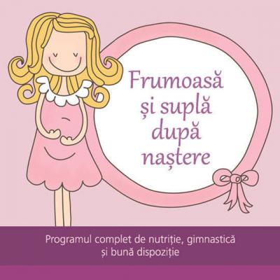 Frumoasa si supla dupa nastere. Programul complet de nutritie, gimnastica si buna dispozitie