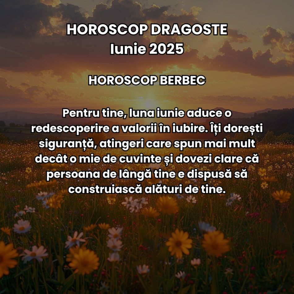 Horoscop Dragoste Iunie 2025: Iubirea e mai intensă, trăim revelații dulci-amare și căpătăm promisiunea unor începuturi sincere