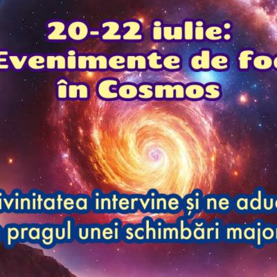 20-22 iulie: Evenimente de foc în Cosmos. Primim o nouă șansă și ne descoperim misiunea pe acest pământ