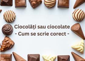 Ciocolăți sau ciocolate - Cum se scrie corect?