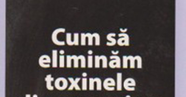 Cum sa eliminam toxinele din organism