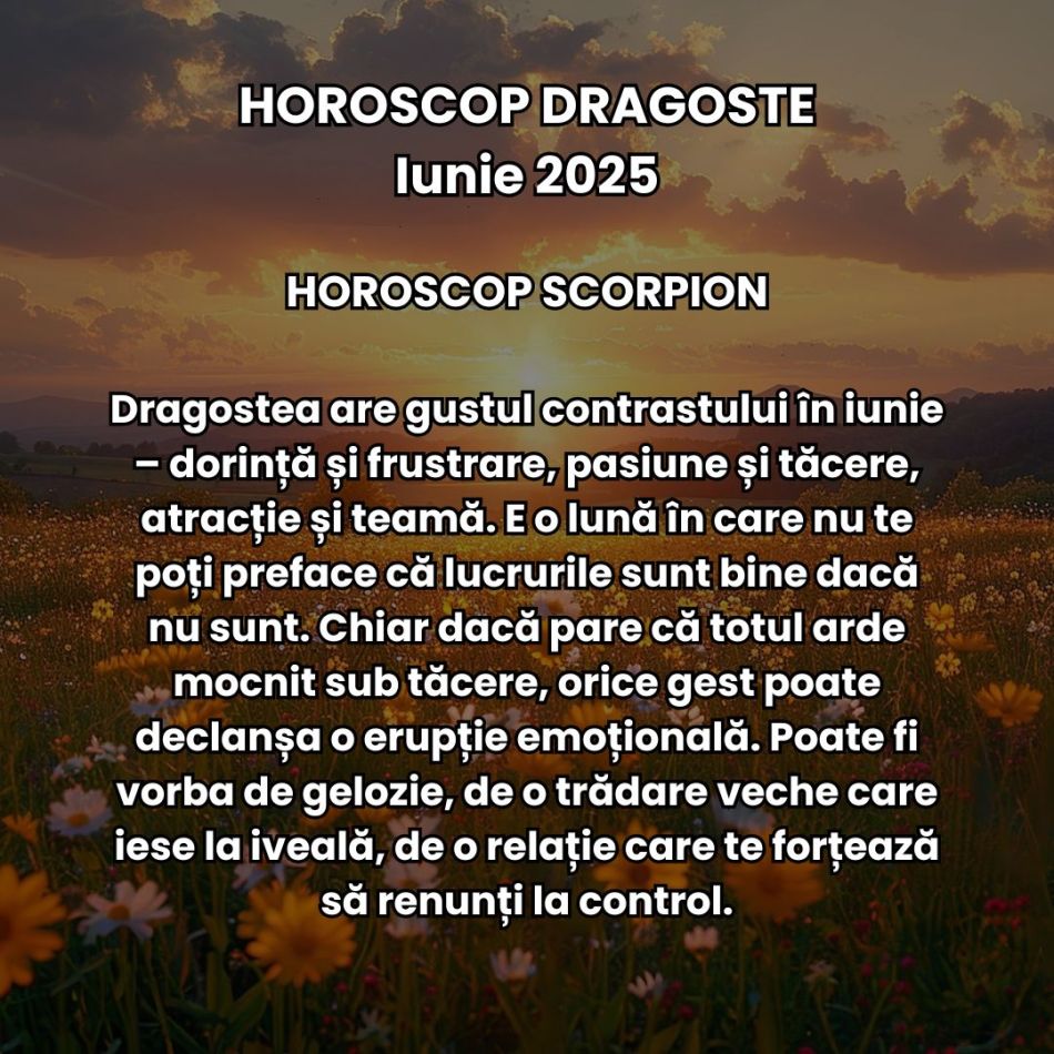 Horoscop Dragoste Iunie 2025: Iubirea e mai intensă, trăim revelații dulci-amare și căpătăm promisiunea unor începuturi sincere