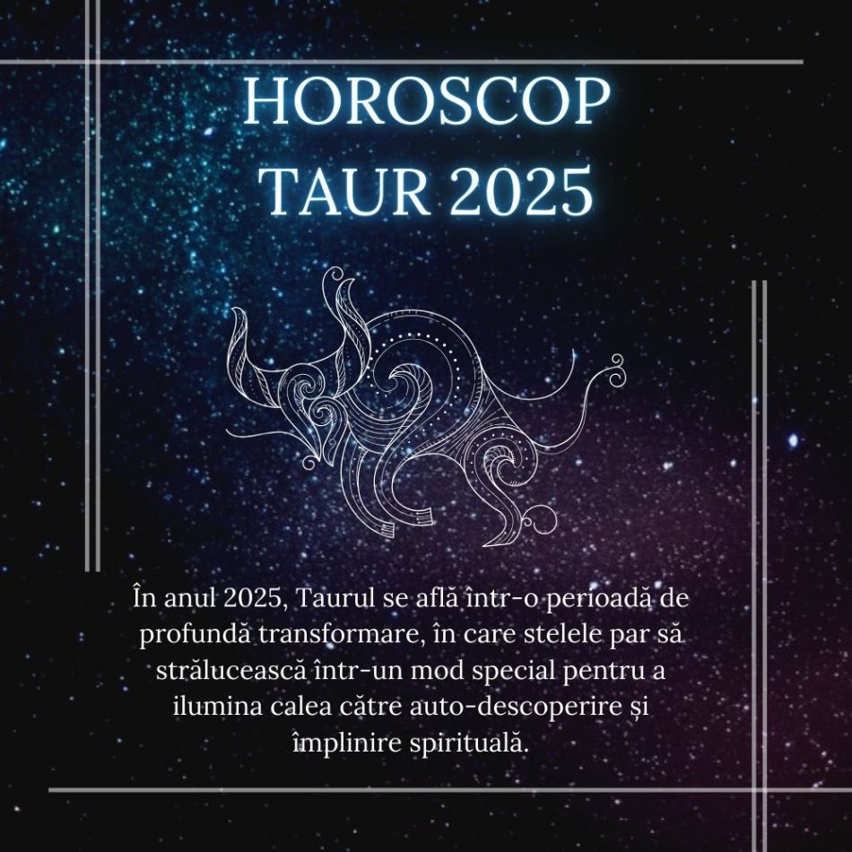 Horoscop Taur 2025: An de schimbări fundamentale și împlinire 