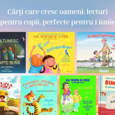 Cărți care cresc oameni: lecturi pentru copii, perfecte pentru 1 iunie