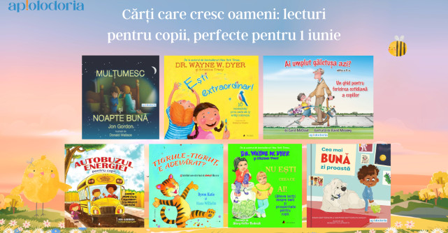 Cărți care cresc oameni: lecturi pentru copii, perfecte pentru 1 iunie