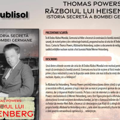 Editura Publisol dezvăluie istoria secretă a bombei germane prin volumul RĂZBOIUL LUI HEISENBERG, de Thomas Powers