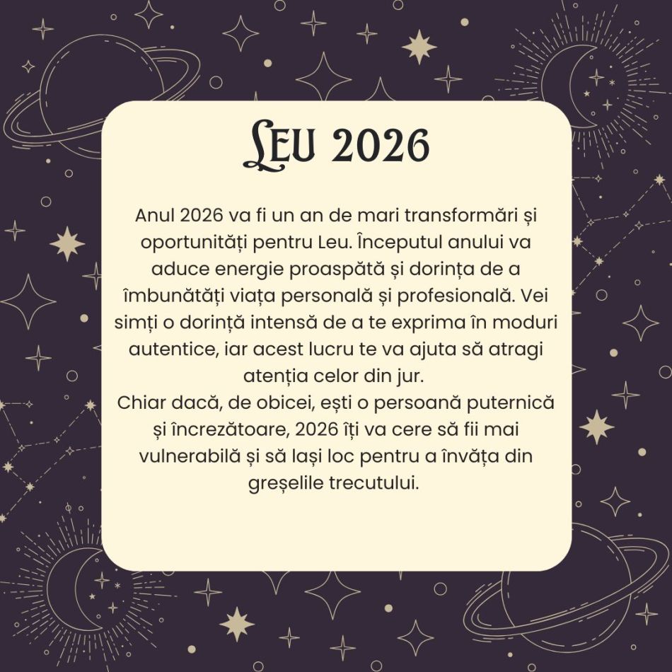 Horoscop LEU 2026– Este anul în care lași garda jos și te deschizi în fața emoțiilor tale. Schimbarea începe din interior