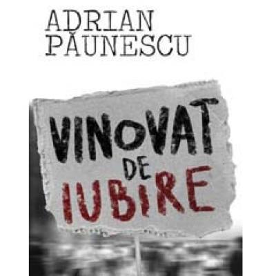 Adrian Paunescu: Vinovat de iubire