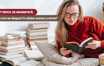 Test de cultura generala: Stii cum se despart in silabe aceste cuvinte?