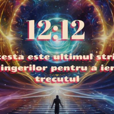 Portalul magic 12:12 anunță sfârșitul unui capitol. Acesta este ultimul strigăt al îngerilor pentru a ierta trecutul