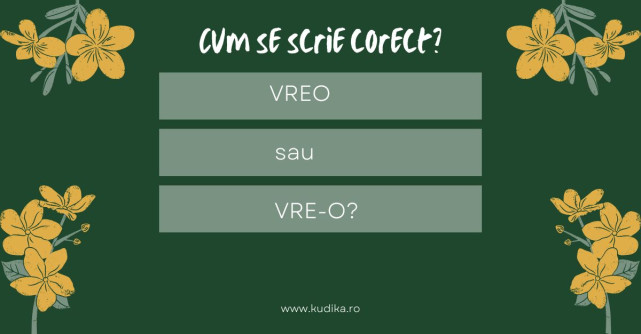 Vreo sau vre-o: Diferența și utilizarea corectă în limba română