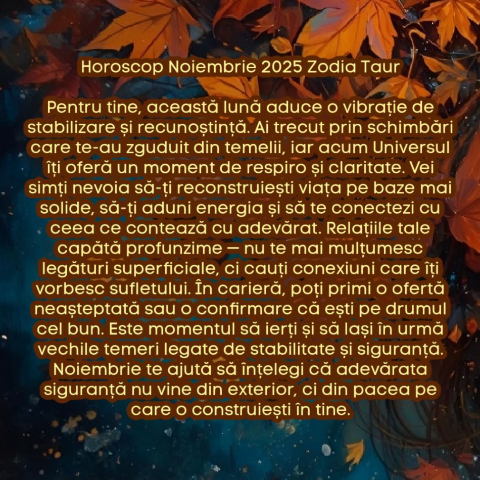 Horoscop Noiembrie 2025. Ultima lună de toamnă, ultimul prag. Luna iertării karmice. Eliberăm trecutul, recâștigăm pacea