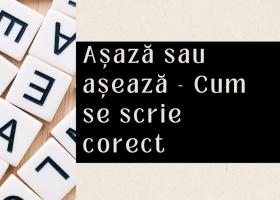 Așază sau așează - Cum se scrie corect și de ce