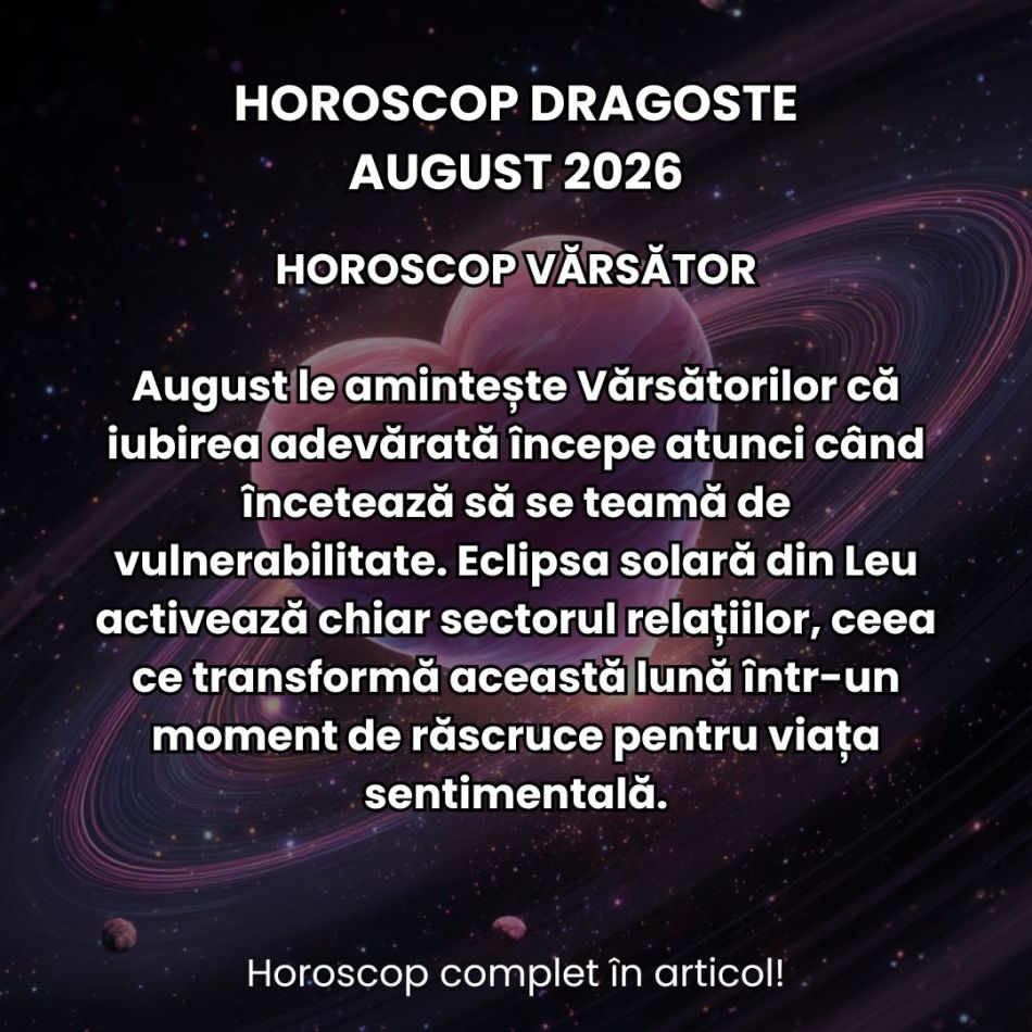 Horoscop dragoste august 2026: Eclipsele karmice din această lună pun iubirea la noi încercări! Cine se desparte și se împacă? 