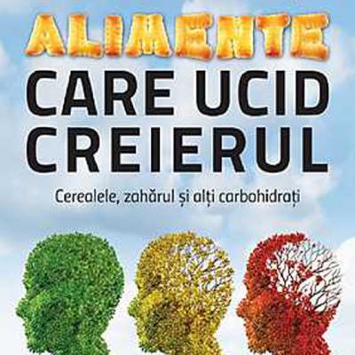 Alimente care ucid creierul. Cerealele, zaharul si alti carbohidrati 