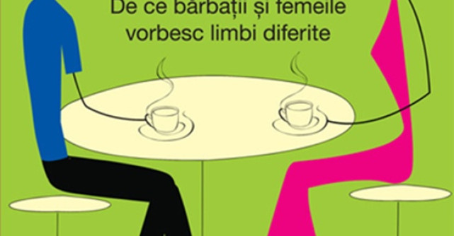 Ce spun eu si ce intelegi tu. De ce barbatii si femeile vorbesc limbi diferite