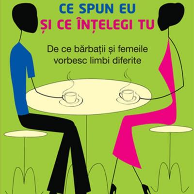 Ce spun eu si ce intelegi tu. De ce barbatii si femeile vorbesc limbi diferite