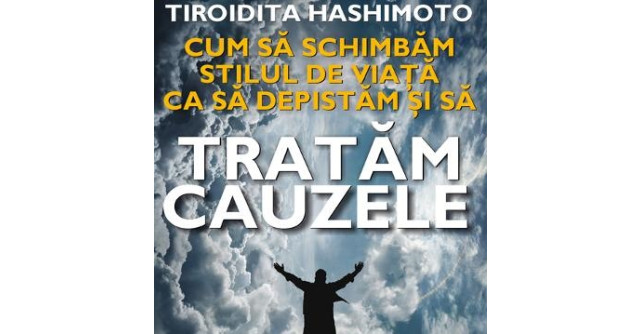 Tiroidita Hashimoto - Cum sa schimbam stilul de viata ca sa depistam si sa tratam cauzele